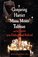 Conjuring Harriet Mama Moses Tubman